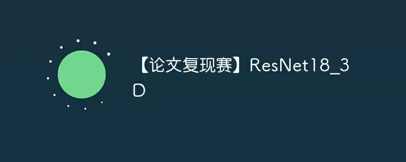 【论文复现赛】resnet18_3d - 游乐网