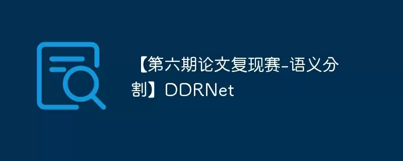 【第六期论文复现赛-语义分割】ddrnet - 游乐网
