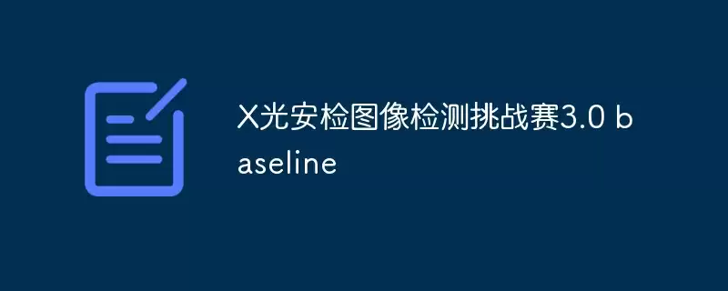 x光安检图像检测挑战赛3.0 baseline - 游乐网