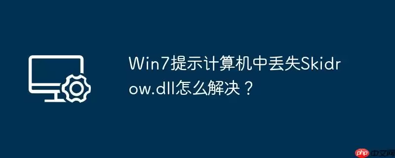 win7提示计算机中丢失skidrow.dll怎么解决？