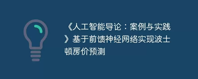 《人工智能导论：案例与实践》基于前馈神经网络实现波士顿房价预测 - 游乐网