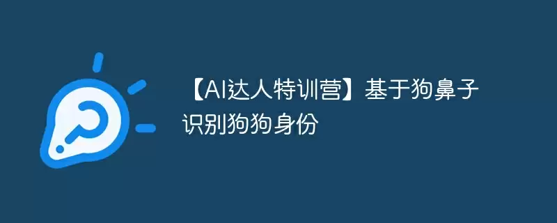 【al达人特训营】基于狗鼻子识别狗狗身份 - 游乐网