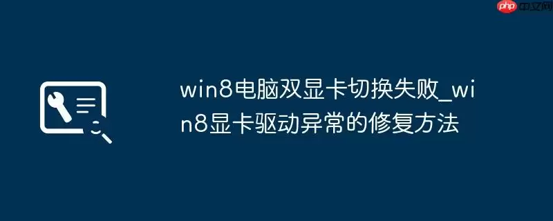 win8电脑双显卡切换失败_win8显卡驱动异常的修复方法