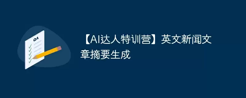【ai达人特训营】英文新闻文章摘要生成 - 游乐网