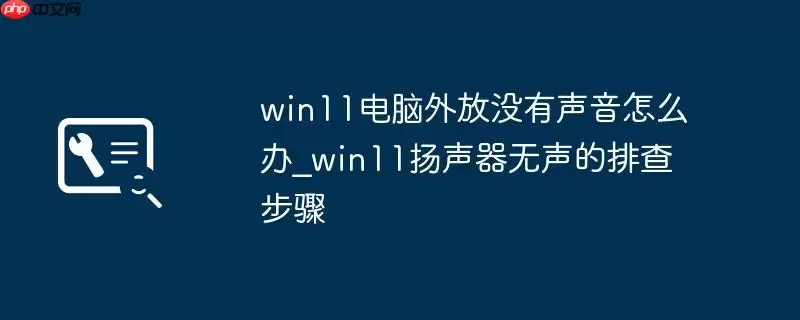 win11电脑外放没有声音怎么办_win11扬声器无声的排查步骤