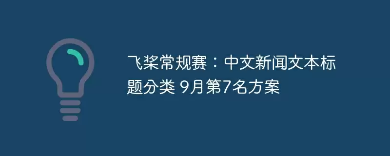 飞桨常规赛:中文新闻文本标题分类 9月第7名方案 - 游乐网