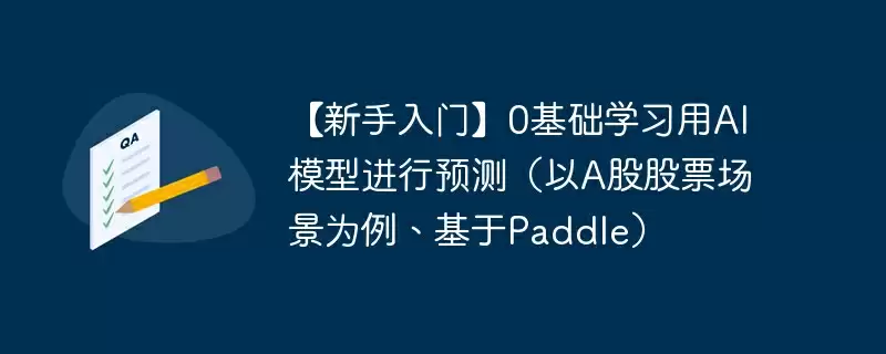 【新手入门】0基础学习用ai模型进行预测（以a股股票场景为例、基于paddle） - 游乐网