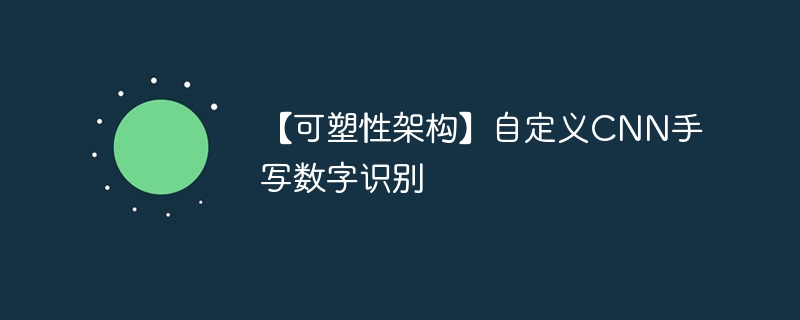 【可塑性架构】自定义cnn手写数字识别 - 游乐网