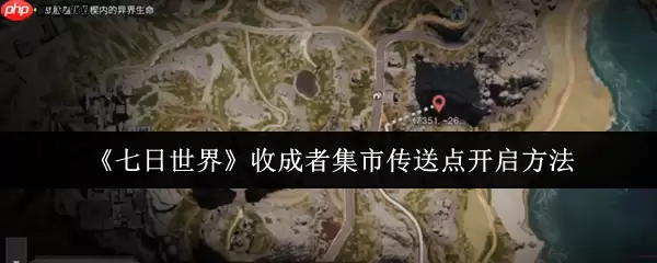 七日世界收成者集市传送点怎么开启  七日世界收成者集市传送点开启方法