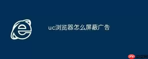 uc浏览器如何关闭广告 uc浏览器关闭广告方法介绍
