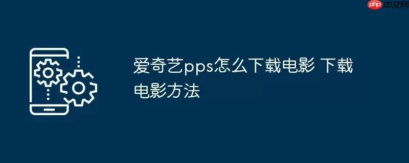 爱奇艺pps怎么下载电影 下载电影方法