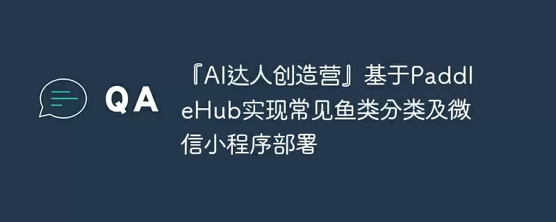 『ai达人创造营』基于paddlehub实现常见鱼类分类及微信小程序部署 - 游乐网