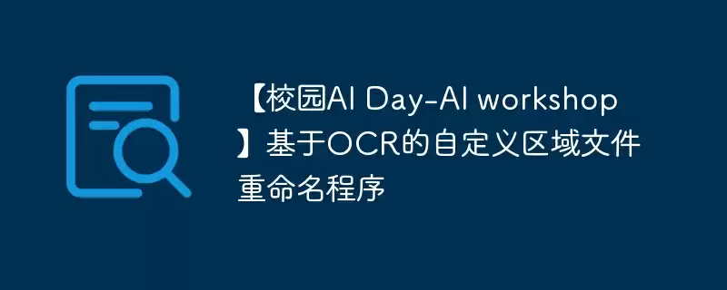 【校园ai day-ai workshop】基于ocr的自定义区域文件重命名程序 - 游乐网
