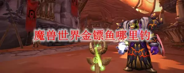 魔兽世界金镖鱼哪里钓