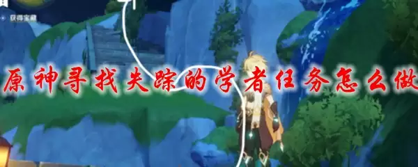 原神寻找失踪的学者任务怎么做
