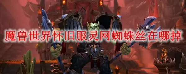 魔兽世界怀旧服灵网蜘蛛丝在哪掉