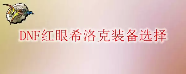 DNF红眼希洛克装备选择