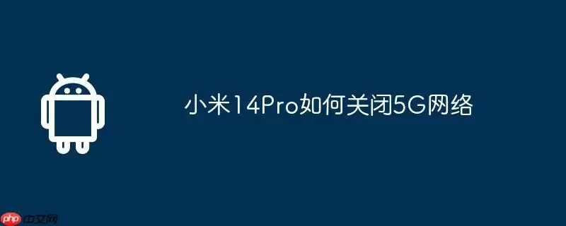 小米14Pro如何关闭5G网络