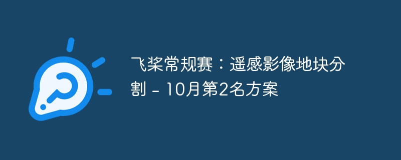 飞桨常规赛：遥感影像地块分割 - 10月第2名方案 - 游乐网