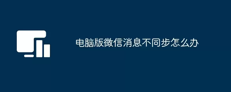 电脑版微信消息不同步怎么办 - 游乐网