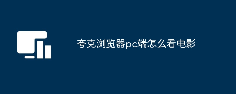 夸克浏览器pc端怎么看电影 - 游乐网