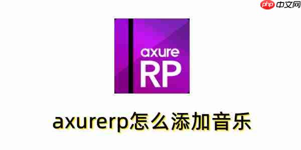 axurerp怎么添加音乐?axurerp添加音乐的操作步骤