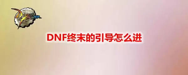 DNF终末的引导怎么进