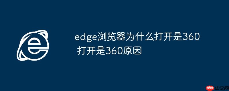 edge浏览器为什么打开是360 打开是360原因