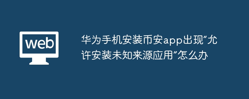 华为手机安装币安app出现“允许安装未知来源应用”怎么办 - 菜鸟下载
