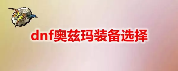 dnf奥兹玛装备选择