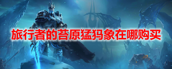 魔兽世界旅行者的苔原猛犸象在哪购买
