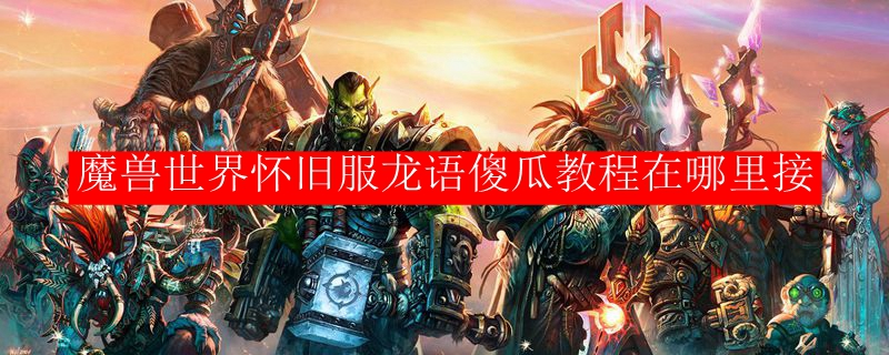 魔兽世界怀旧服龙语傻瓜教程任务
