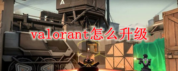 Valorant升级技巧
