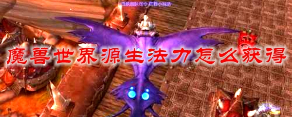 魔兽世界源生法力获取地点