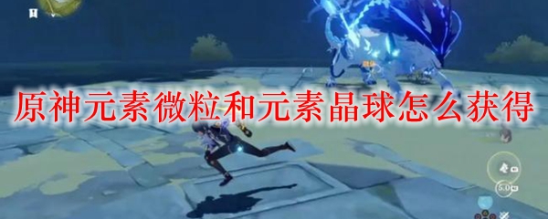 原神元素微粒和元素晶球获取方式