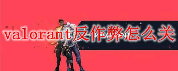 Valorant反作弊关闭方法示意图