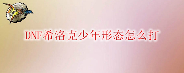 DNF希洛克少年形态打法示意图