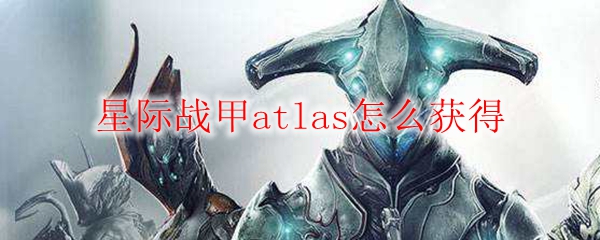 星际战甲Atlas获取方式
