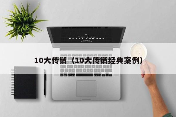 10大传销（10大传销经典案例）