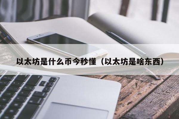 以太坊是什么币今秒懂（以太坊是啥东西）