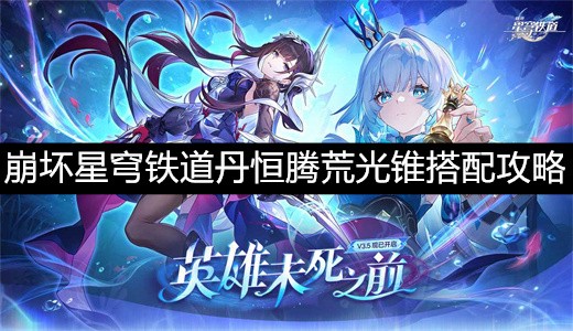 崩坏星穹铁道丹恒腾荒光锥搭配推荐:高效配装方案解析