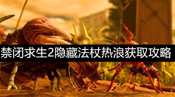 《禁闭求生2》隐藏法杖热浪获取攻略：详细步骤与技巧解析