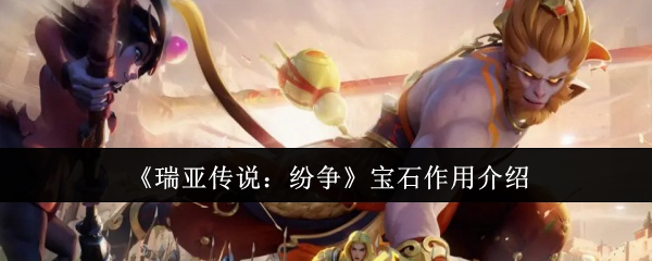 《瑞亚传说:纷争》宝石系统详解:作用、搭配与实战技巧