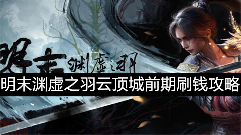 明末渊虚之羽云顶城前期刷钱攻略:高效赚钱技巧分享