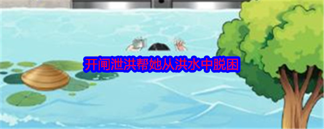 《就我眼神好》开闸泄洪通关指南:轻松助她逃离洪水困境