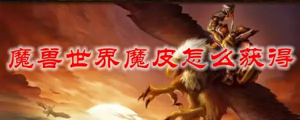 魔兽世界魔皮怎么获得