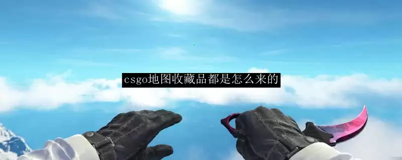 csgo地图收藏品都是怎么来的