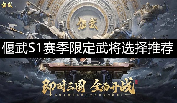 偃武S1赛季四个限定武将培养推荐-偃武S1赛季四个限定武将选哪个培养