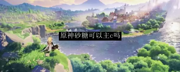 原神砂糖可以主c吗