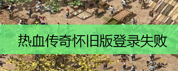 热血传奇怀旧版登录失败